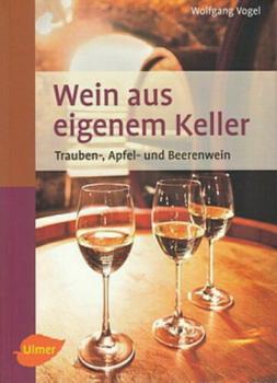 Wein aus eigenem Keller - Weinherstellung - Weinbau - Rezepte - Anleitung Ulmer Verlag